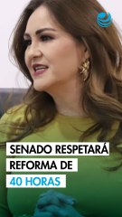 Senado respetará consenso de la reforma de jornada de 40 horas: Geovanna Bañuelos