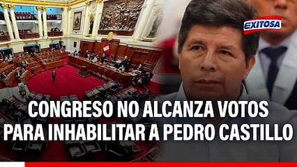 Pleno del Congreso no logró el número de votos  para inhabilitar por 10 años al expresidente Pedro Castillo
