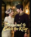 Disguised to Catch the Killer Chinese Drama - English Sub