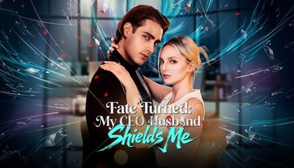 Fate Turned MyCEO Husband Shields Me Full