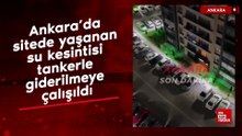 Ankara’da sitede yaşanan su kesintisi tankerle giderilmeye çalışıldı