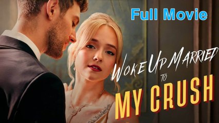 Woke Up Married To My Crush - Full Movie
