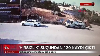 Adana'da çekici içindeki telefonu çalıp kaçtı: 'Hırsızlık' suçundan 120 kaydı çıktı