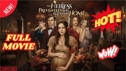The Heiress Prevented From Returning Home - Full Episodes