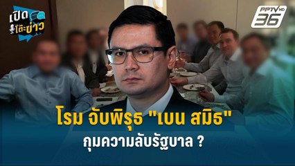 Highlight | โรม ขย่มรัฐบาล! ปม "เบน สมิธ" ฟอกเงิน-ไร้หมายจับ กุมความลับรัฐบาล ? | เปิดโต๊ะข่าว