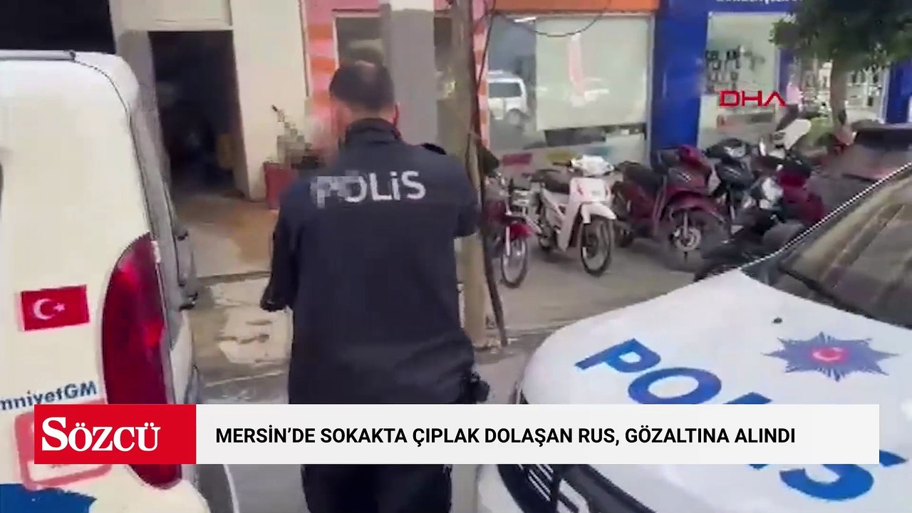 Mersin'de sokakta çıplak dolaşan Rus, gözaltına alındı