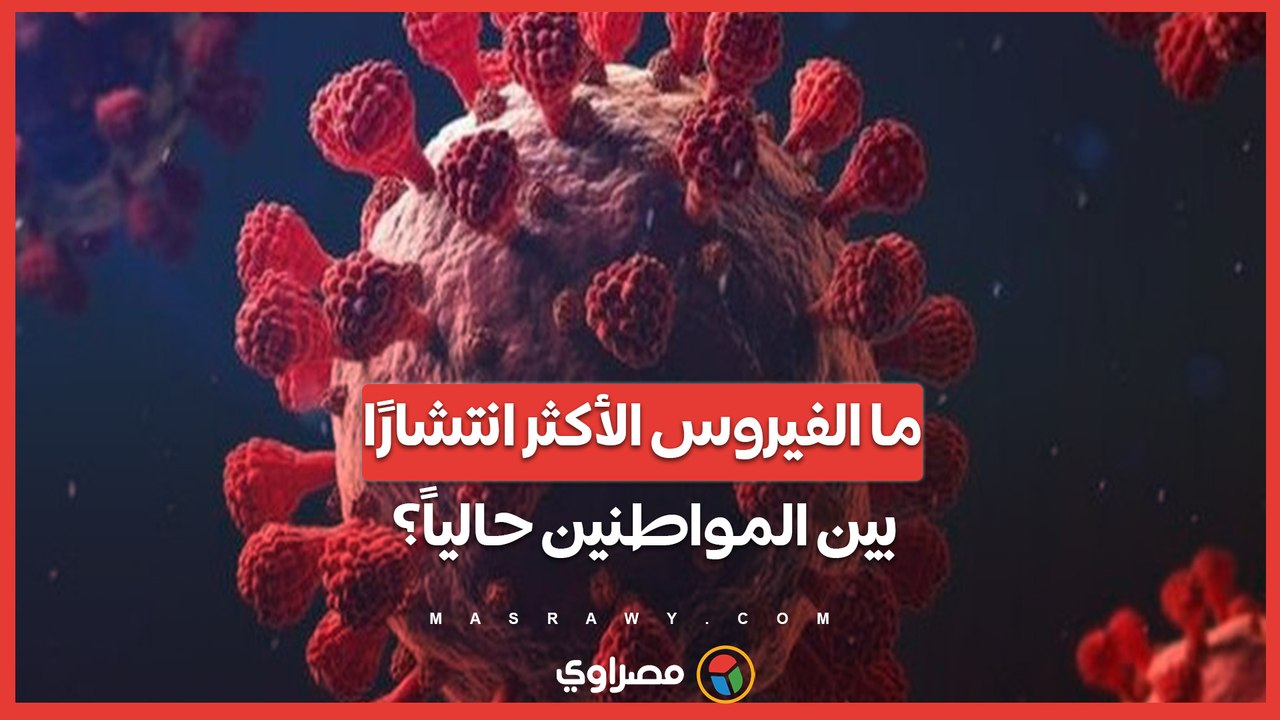 ما الفيروس الأكثر انتشارًا بين المواطنين حالياً؟