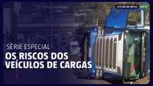 Série especial: Os riscos dos veículos de cargas