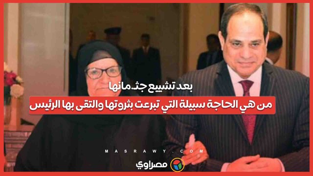 بعد تشييع جثـ.مانها... من هي الحاجة سبيلة التي تبرعت بثروتها والتقى بها الرئيس