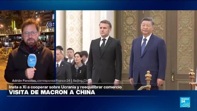 Informe desde Beijing: Macron pide a China presionar a Rusia por alto el fuego en Ucrania