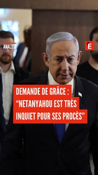 Demande de grâce : Netanyahou est très inquiet pour ses procès