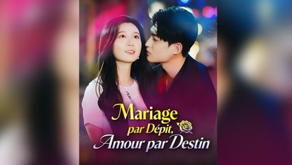 Mariage par Dépit, Amour par Destin Épisodes Complet