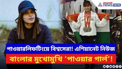 পাওয়ারলিফটিংয়ে বিশ্বসেরা, এশিয়ানেট নিউজ বাংলার মুখোমুখি ‘পাওয়ার গার্ল’ | Sports News
