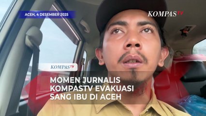 Detik-Detik Perjalanan Jurnalis KompasTV Evakuasi Sang Ibu Pasca Bencana Banjir Aceh