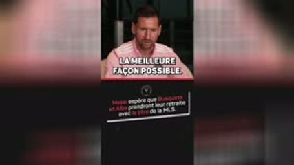 Inter Miami - Messi : "Ce serait beau qu'Alba et Busquets prennent leur retraite avec un titre"