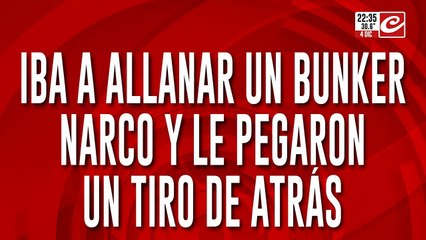 Iba a allanar un bunker narco y le pegaron un tiro de atras