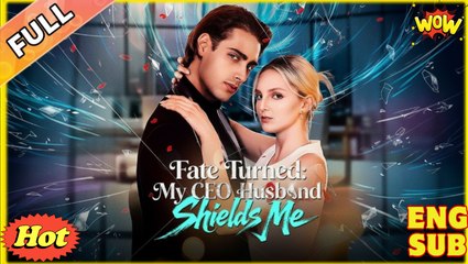 Fate Turned My CEO Husband Shields Me (2025) - FULL