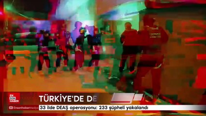 33 ilde DEAŞ operasyonu: 233 şüpheli yakalandı