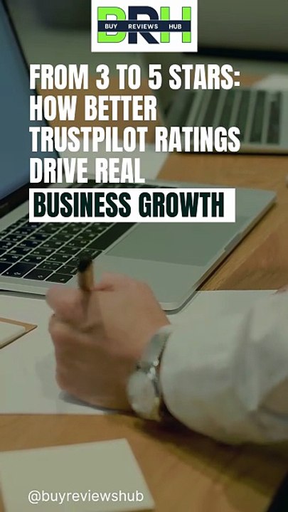 From 3 to 5 Stars:  How Better Trustpilot Ratings Drive Real Business Growth