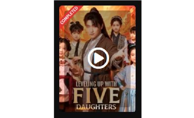 Leveling Up With Five Daughters Chinese Drama - English Sub