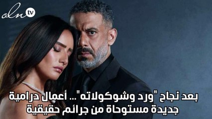 بعد نجاح ورد وشوكولاته... أعمال درامية جديدة مستوحاة من جرائم حقيقية
