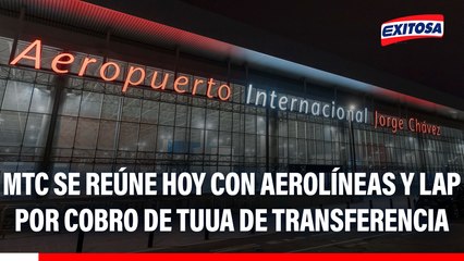MTC se reuniría hoy con las aerolíneas y LAP para evaluar alternativas ante el cobro de la TUUA de transferencia