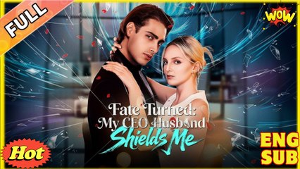 Fate Turned- My CEO Husband Shields Me Full Movie