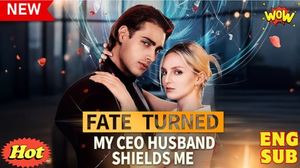 [ Hot 2025🔥] Fate Turned - My CEO Husband Shields Me Full Episode