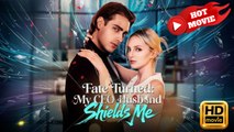 Fate Turned - My CEO Husband Shields Me | Full Movie HD - Drama ShortFilms Hot