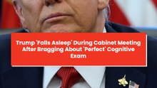 Trump 'Falls Asleep' During Cabinet Meeting After Bragging About 'Perfect' Cognitive Exam