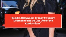 'Dead in Hollywood' Sydney Sweeney 'Doomed to End Up Like One of the Kardashians'