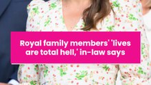 Royal family members' 'lives are total hell,' in-law says