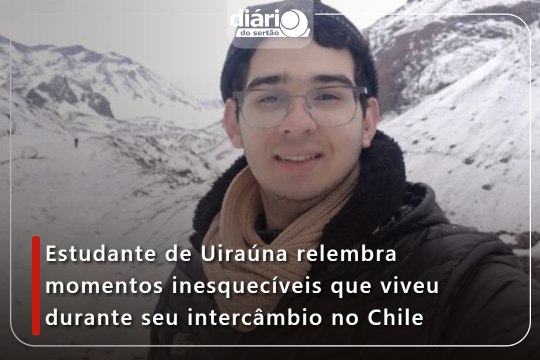 Estudante de Uiraúna relembra momentos inesquecíveis que viveu durante seu intercâmbio no Chile