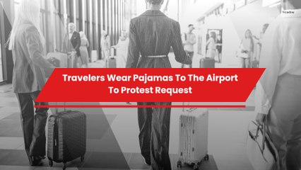 Travelers Wear Pajamas To The Airport To Protest Request