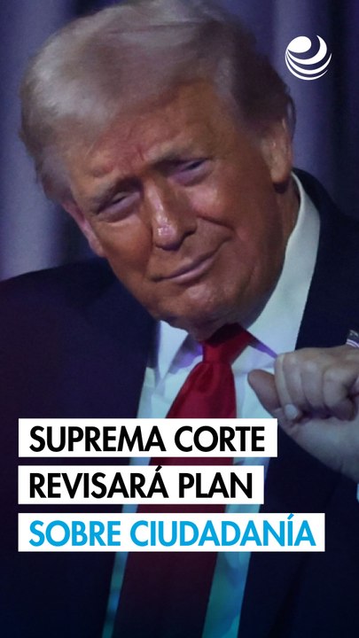 Suprema Corte de EU revisará intento de Trump para eliminar ciudadanía por nacimiento