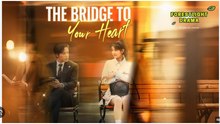 Bridges to the Heart Chinese Drama - English Sub