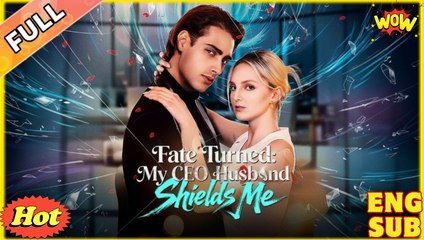 [ Hot 2025🔥] Fate Turned - My CEO Husband Shields Me Full Episode