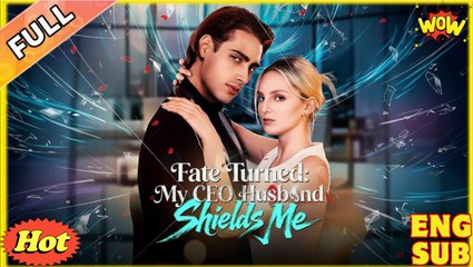 Fate Turned- My CEO Husband Shields Me (2025) - FULL