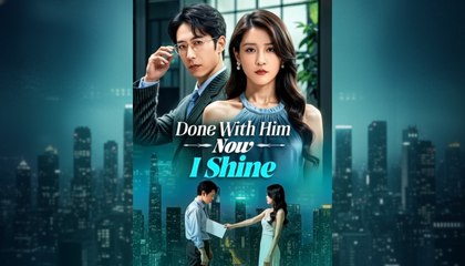 Done With Him Now I Shine (2025) – FULL [Eng Sub]