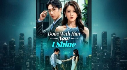 Done With Him Now I Shine Chinese Drama - English Sub