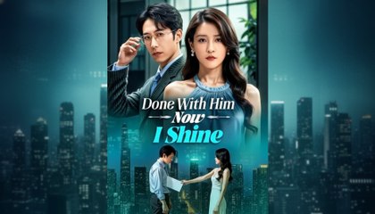 Done With Him Now I Shine - Full English Sub