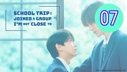 School Trip Joined a Group Im Not Close To Episode 7 Engsub