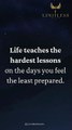 You’re not alone. Life teaches you when you least expect it.