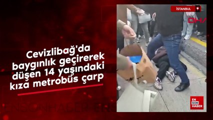 İstanbul Cevizlibağ'da baygınlık geçirerek düşen kıza metrobüs çarptı