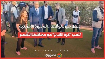 لقطة غير متوقعة.. السفيرة الأمريكية تلعب كرة القدم مع محافظ الأقصر