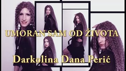 Darkolina Dana Perić - Umoran sam od života