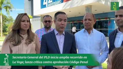 Secretario General del PLD inicia amplio recorrido en La Vega; lanza crítica contra aprobación Código Penal