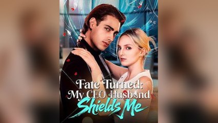 Fate Turned My CEO Husband Shields Me