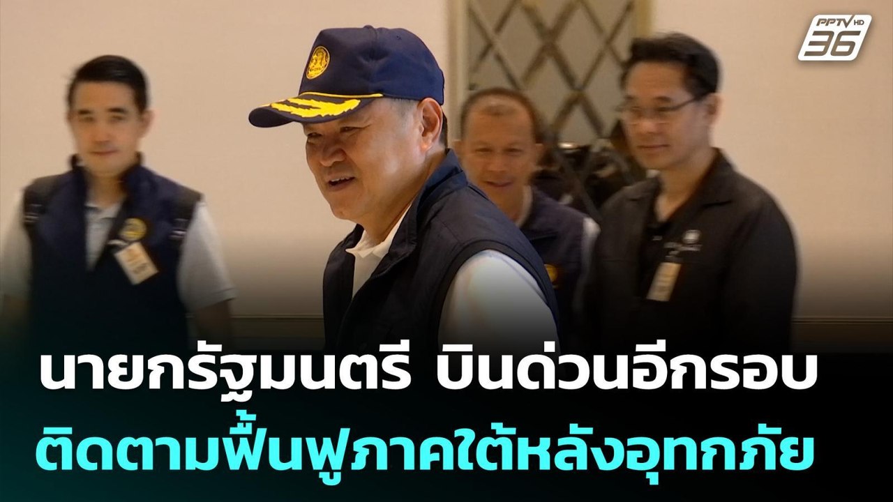 นายกรัฐมนตรี บินด่วนอีกรอบติดตามฟื้นฟูภาคใต้หลั...