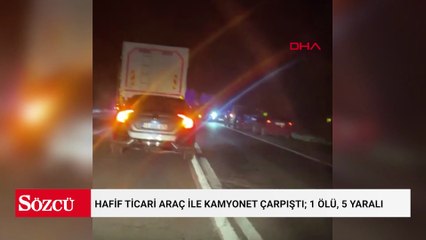 Hafif ticari araç ile kamyonet çarpıştı; 1 ölü, 5 yaralı